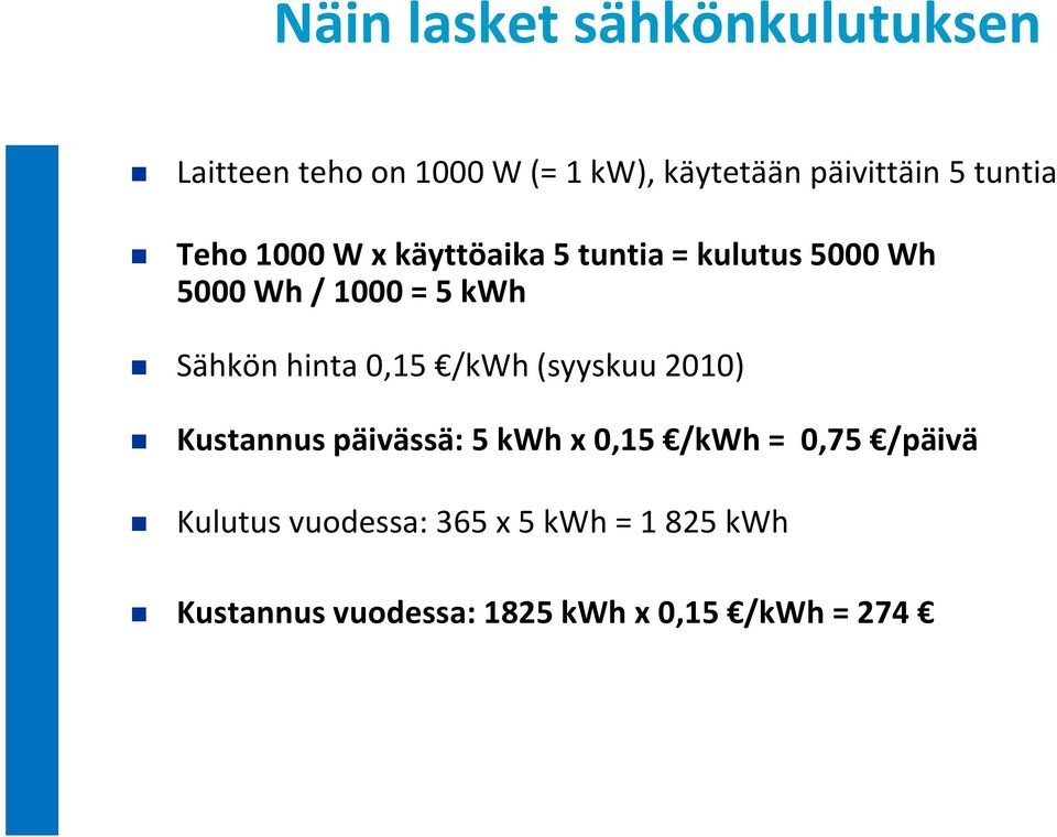 Sähkön hinta 0,15 /kwh (syyskuu 2010) Kustannus päivässä: 5 kwh x 0,15 /kwh = 0,75