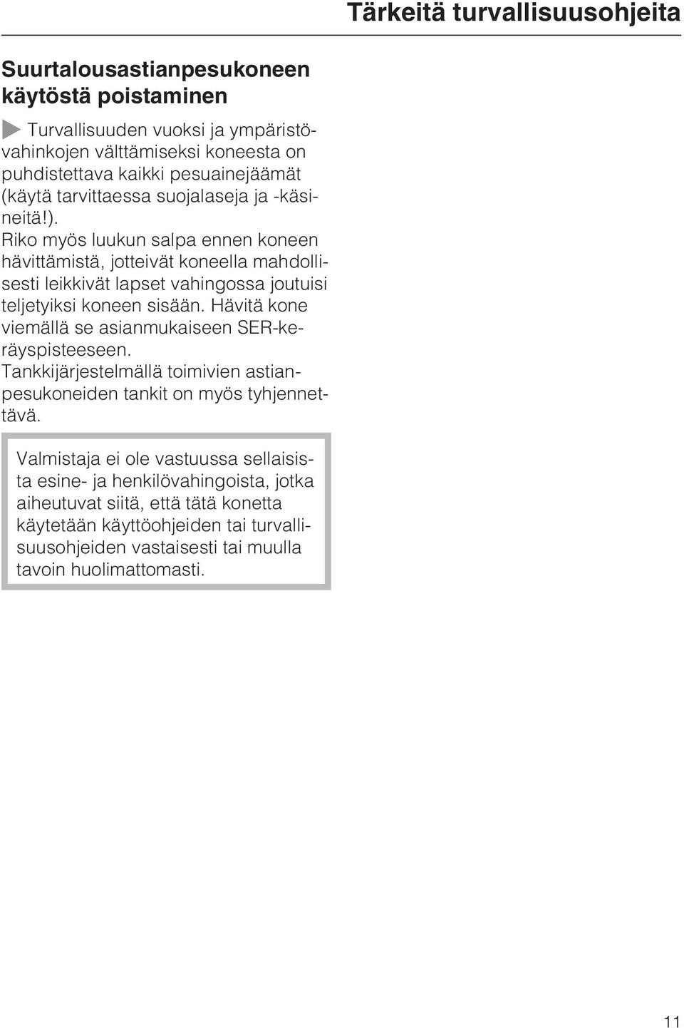 Riko myös luukun salpa ennen koneen hävittämistä, jotteivät koneella mahdollisesti leikkivät lapset vahingossa joutuisi teljetyiksi koneen sisään.