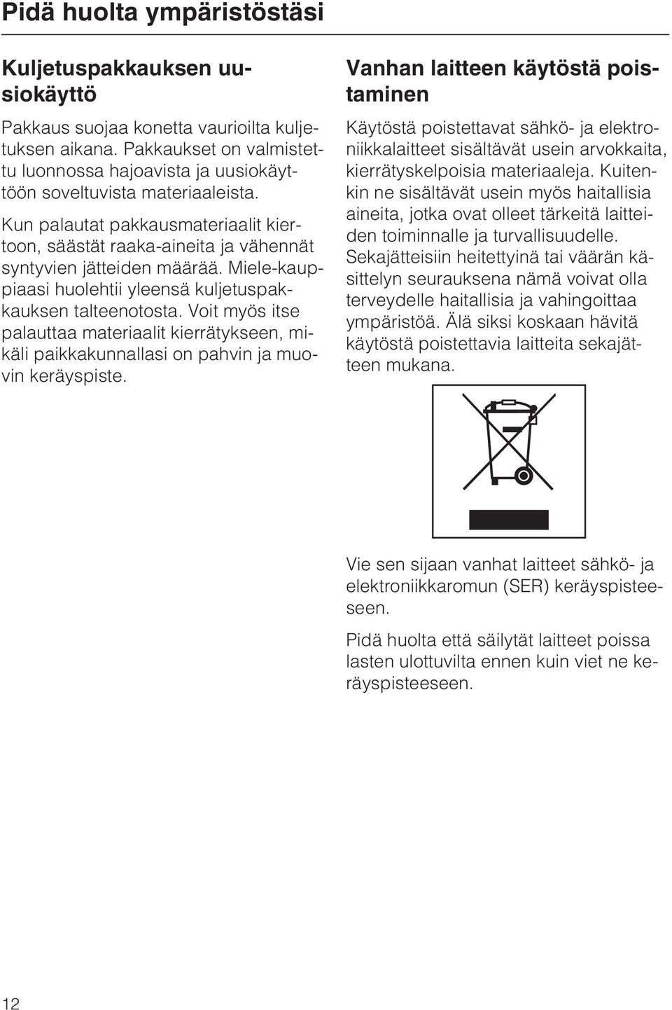 Miele-kauppiaasi huolehtii yleensä kuljetuspakkauksen talteenotosta. Voit myös itse palauttaa materiaalit kierrätykseen, mikäli paikkakunnallasi on pahvin ja muovin keräyspiste.