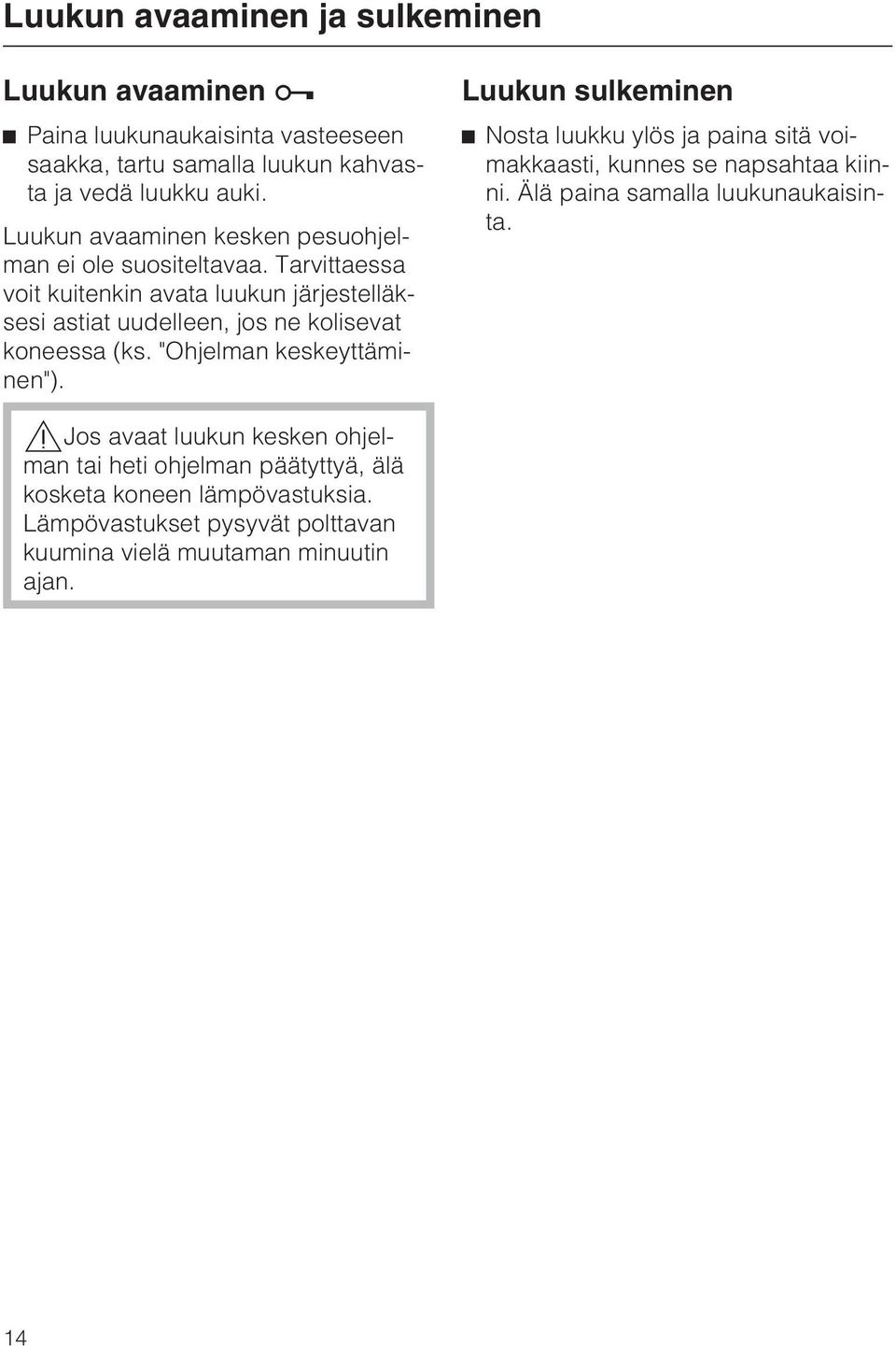 Tarvittaessa voit kuitenkin avata luukun järjestelläksesi astiat uudelleen, jos ne kolisevat koneessa (ks. "Ohjelman keskeyttäminen").