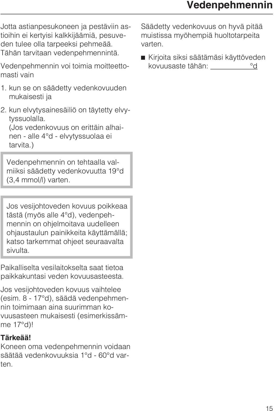 (Jos vedenkovuus on erittäin alhainen - alle 4 d - elvytyssuolaa ei tarvita.) Säädetty vedenkovuus on hyvä pitää muistissa myöhempiä huoltotarpeita varten.