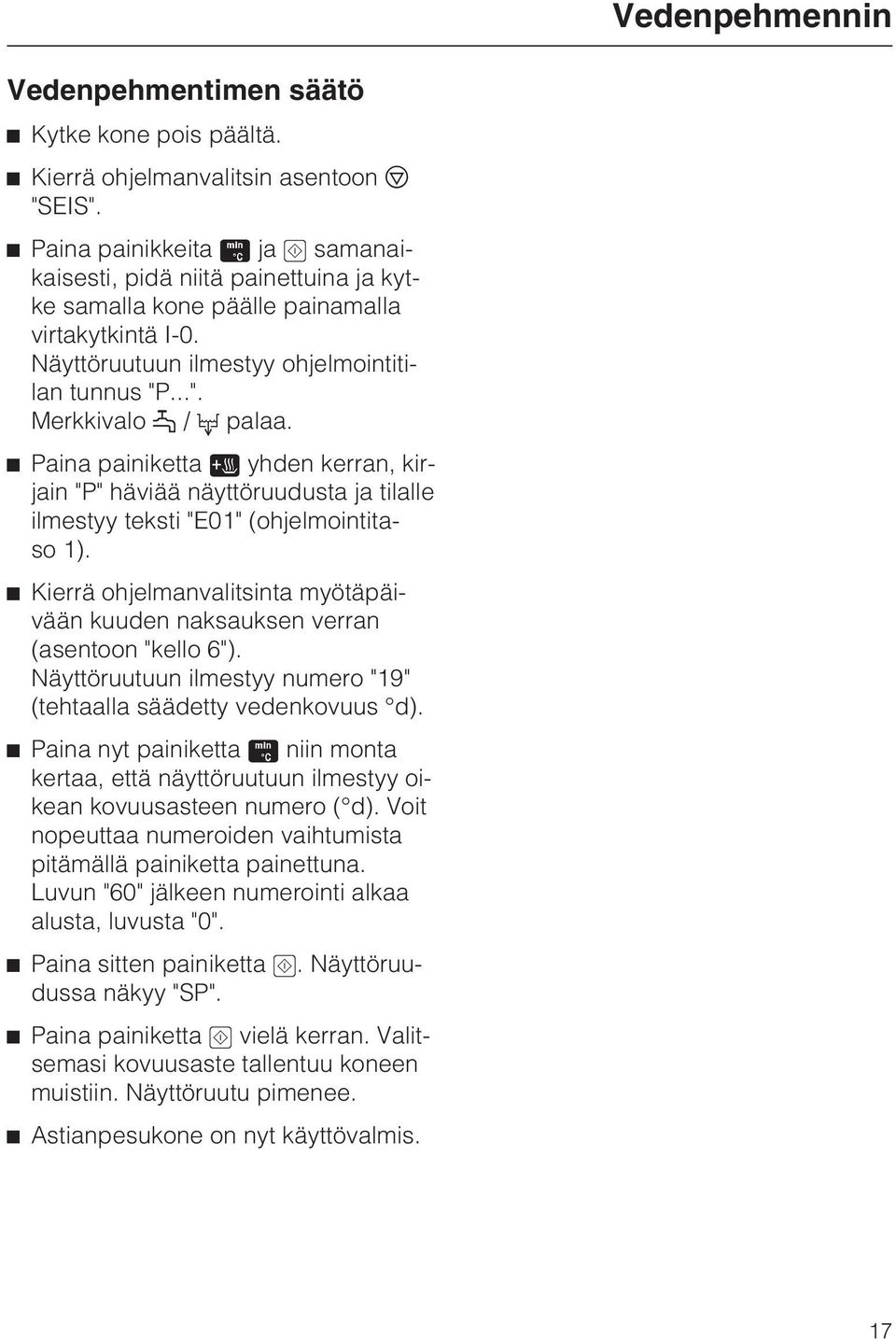 ^ Paina painiketta 3 yhden kerran, kirjain "P" häviää näyttöruudusta ja tilalle ilmestyy teksti "E01" (ohjelmointitaso 1).