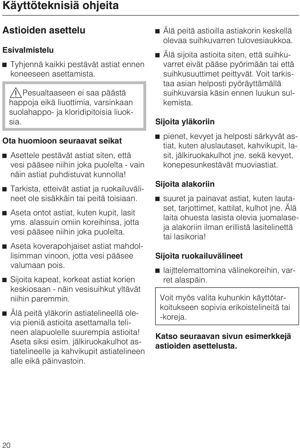 Ota huomioon seuraavat seikat ^ Asettele pestävät astiat siten, että vesi pääsee niihin joka puolelta - vain näin astiat puhdistuvat kunnolla!
