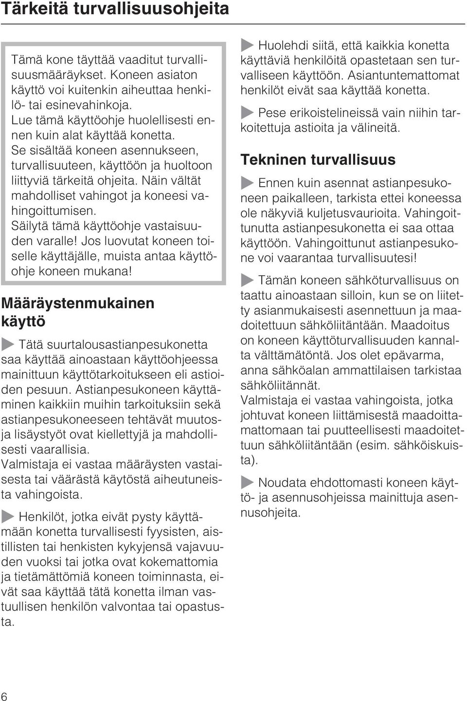 Näin vältät mahdolliset vahingot ja koneesi vahingoittumisen. Säilytä tämä käyttöohje vastaisuuden varalle! Jos luovutat koneen toiselle käyttäjälle, muista antaa käyttöohje koneen mukana!