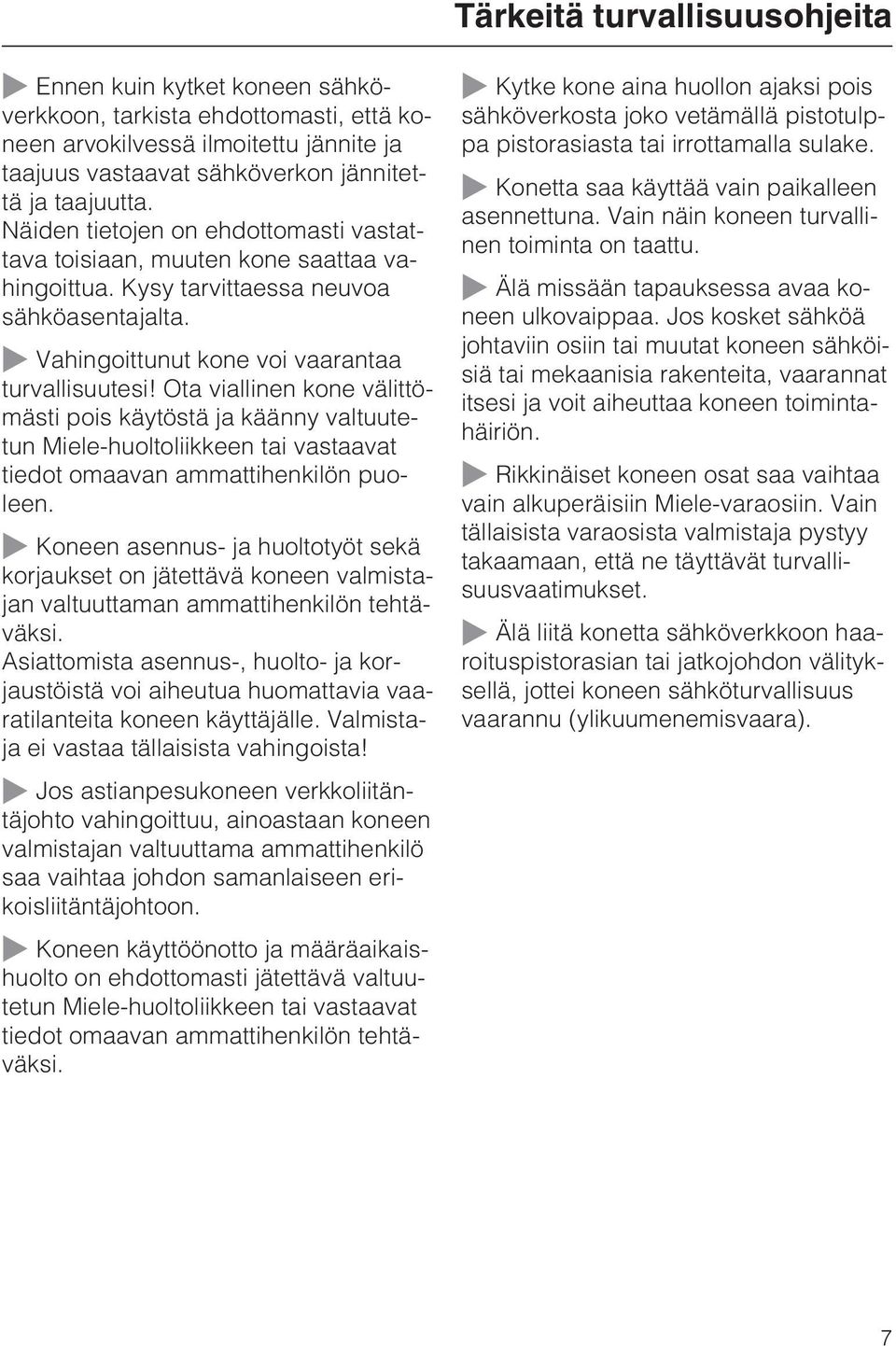 Ota viallinen kone välittömästi pois käytöstä ja käänny valtuutetun Miele-huoltoliikkeen tai vastaavat tiedot omaavan ammattihenkilön puoleen.