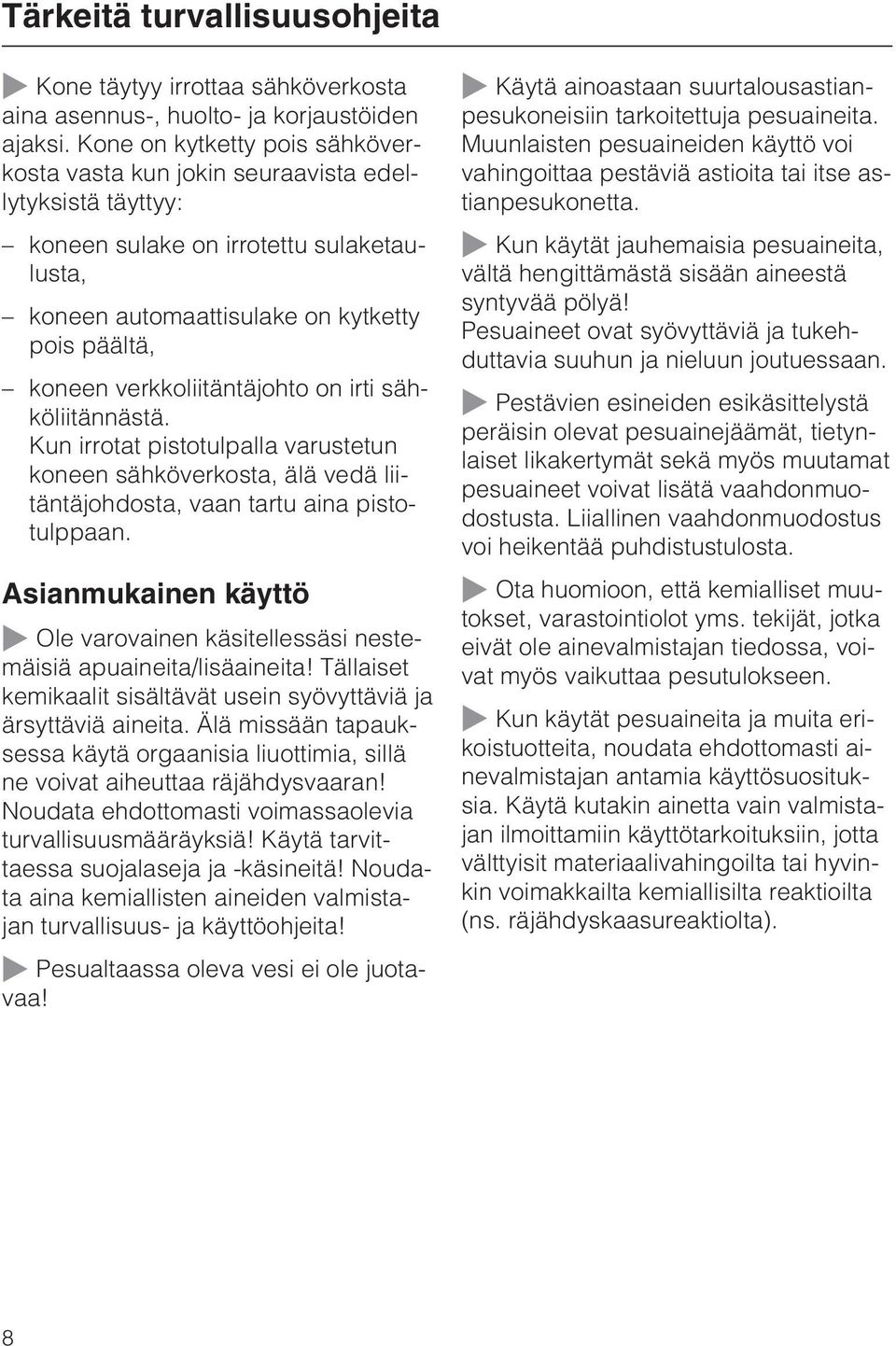 verkkoliitäntäjohto on irti sähköliitännästä. Kun irrotat pistotulpalla varustetun koneen sähköverkosta, älä vedä liitäntäjohdosta, vaan tartu aina pistotulppaan.