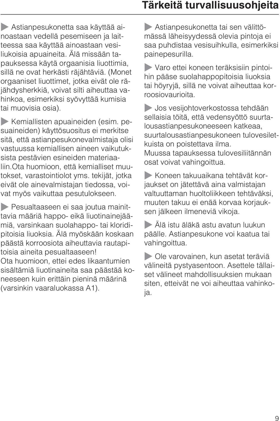 (Monet orgaaniset liuottimet, jotka eivät ole räjähdysherkkiä, voivat silti aiheuttaa vahinkoa, esimerkiksi syövyttää kumisia tai muovisia osia). ~ Kemiallisten apuaineiden (esim.