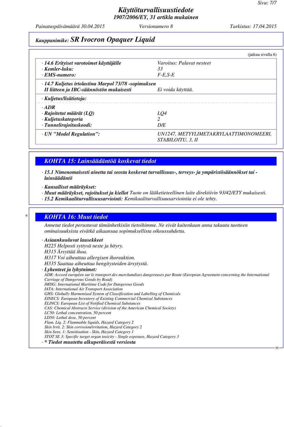 käyttää. (jatkuu sivulla 6) UN "Model Regulation": UN1247, METYYLIMETAKRYLAATTIMONOMEERI, STABILOITU, 3, II KOHTA 15: Lainsäädäntöä koskevat tiedot 15.