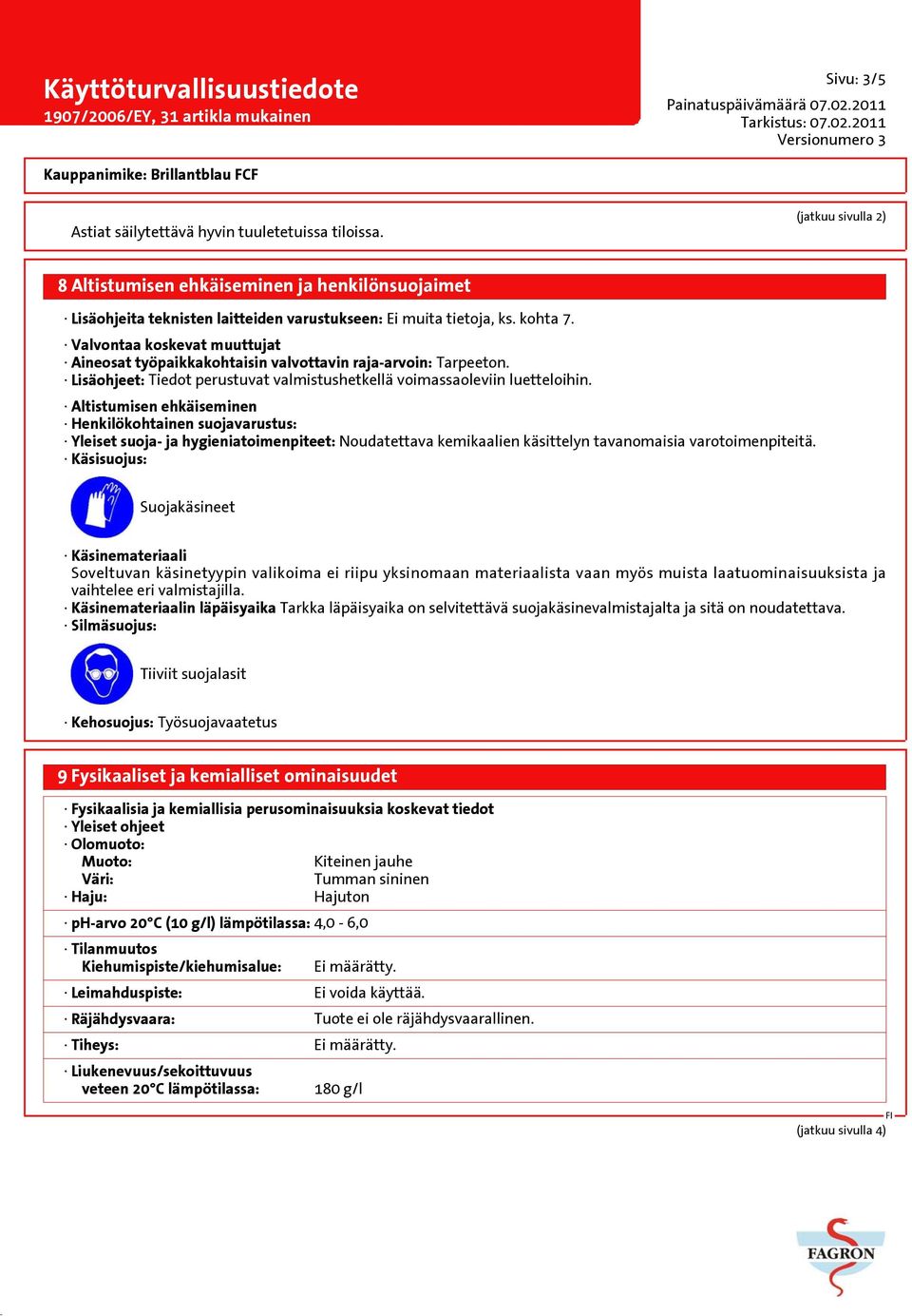 Altistumisen ehkäiseminen Henkilökohtainen suojavarustus: Yleiset suoja- ja hygieniatoimenpiteet: Noudatettava kemikaalien käsittelyn tavanomaisia varotoimenpiteitä.