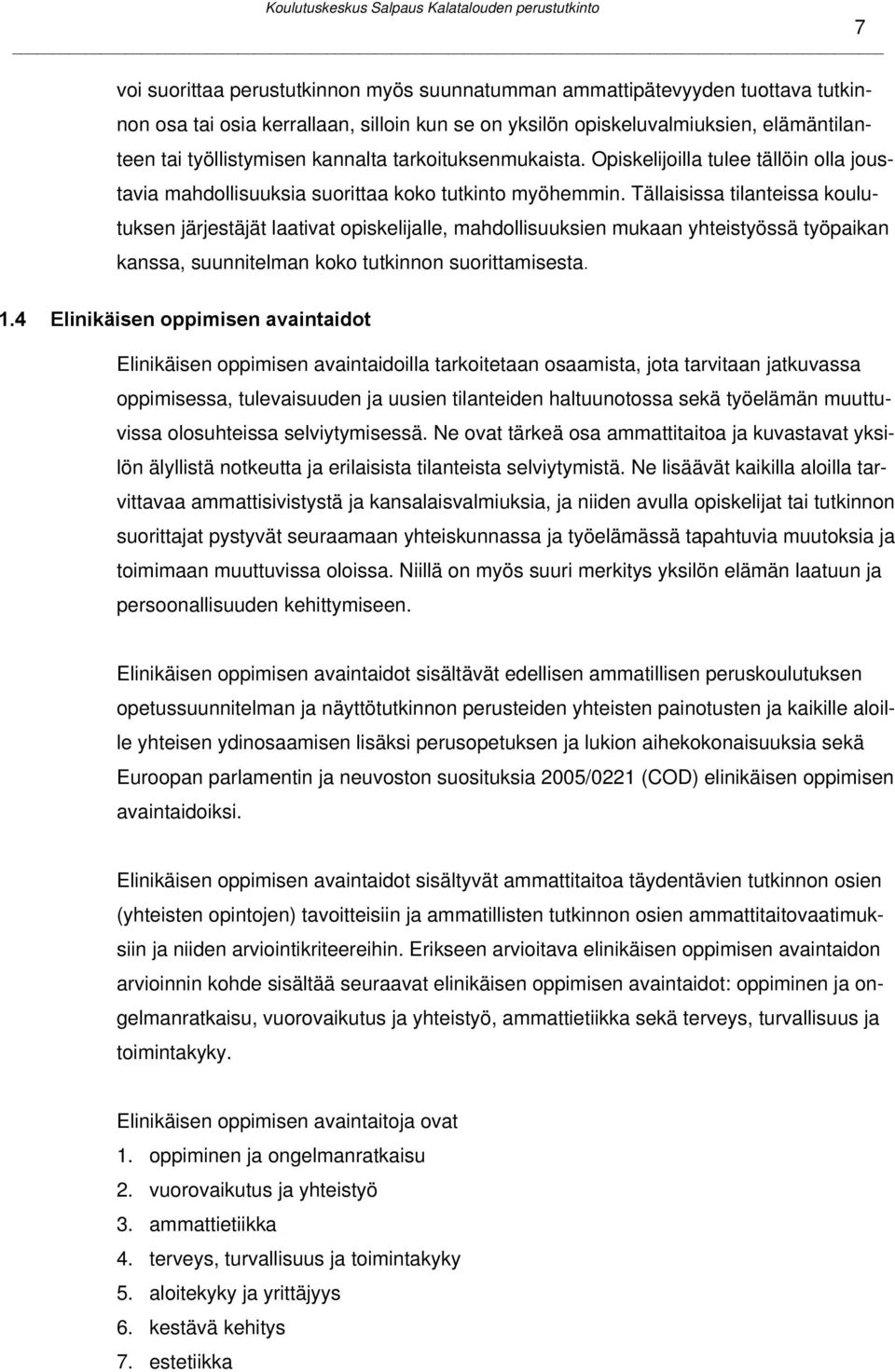 Tällaisissa tilanteissa koulutuksen järjestäjät laativat opiskelijalle, mahdollisuuksien mukaan yhteistyössä työpaikan kanssa, suunnitelman koko tutkinnon suorittamisesta. 1.