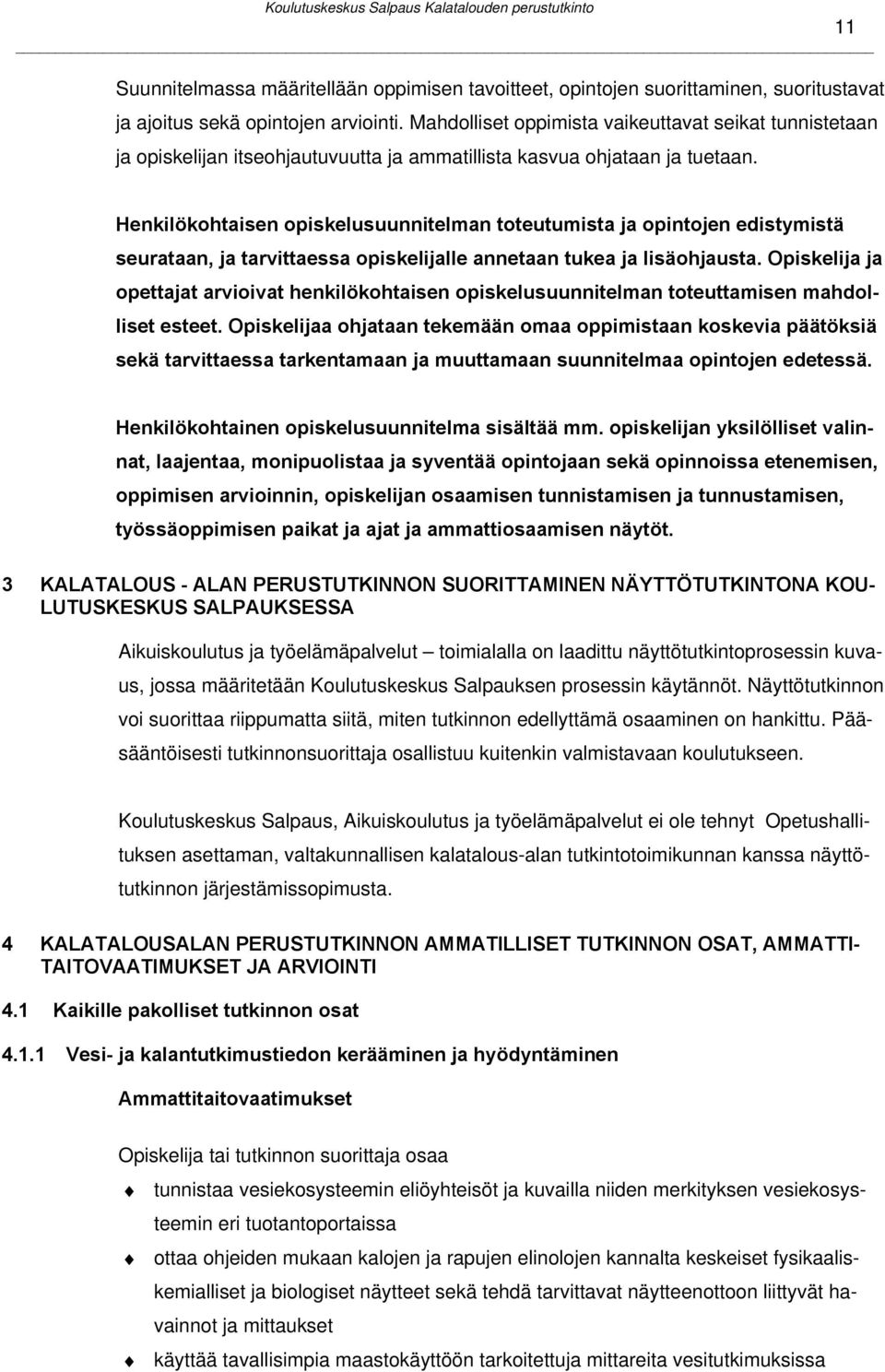 Henkilökohtaisen opiskelusuunnitelman toteutumista ja opintojen edistymistä seurataan, ja tarvittaessa opiskelijalle annetaan tukea ja lisäohjausta.