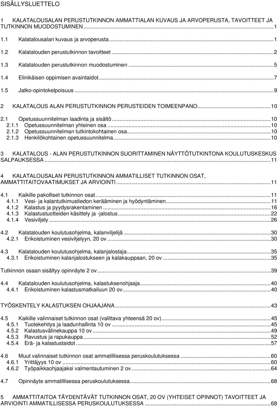 1 Opetussuunnitelman laadinta ja sisältö... 10 2.1.1 Opetussuunnitelman yhteinen osa... 10 2.1.2 Opetussuunnitelman tutkintokohtainen osa... 10 2.1.3 Henkilökohtainen opetussuunnitelma.