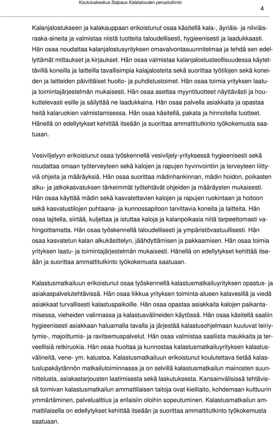 Hän osaa valmistaa kalanjalostusteollisuudessa käytettävillä koneilla ja laitteilla tavallisimpia kalajalosteita sekä suorittaa työtilojen sekä koneiden ja laitteiden päivittäiset huolto- ja