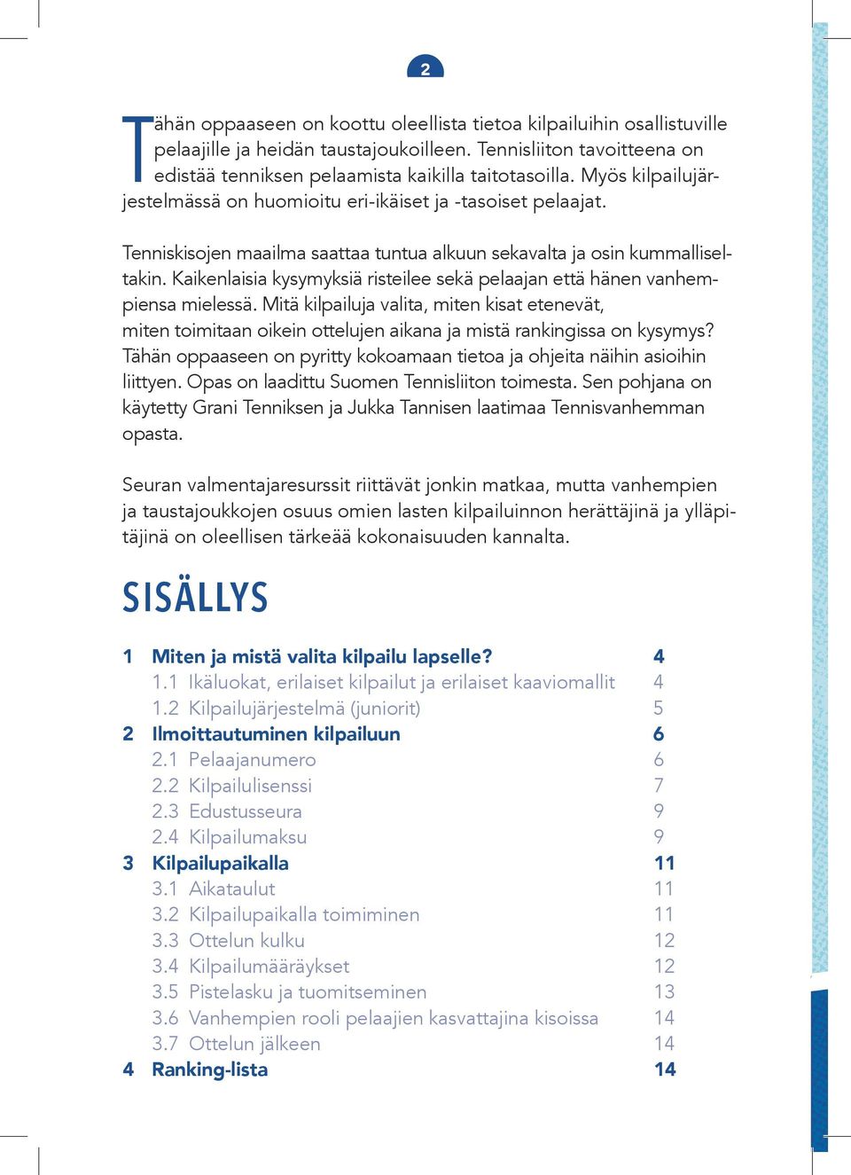 Kaikenlaisia kysymyksiä risteilee sekä pelaajan että hänen vanhempiensa mielessä. Mitä kilpailuja valita, miten kisat etenevät, miten toimitaan oikein ottelujen aikana ja mistä rankingissa on kysymys?