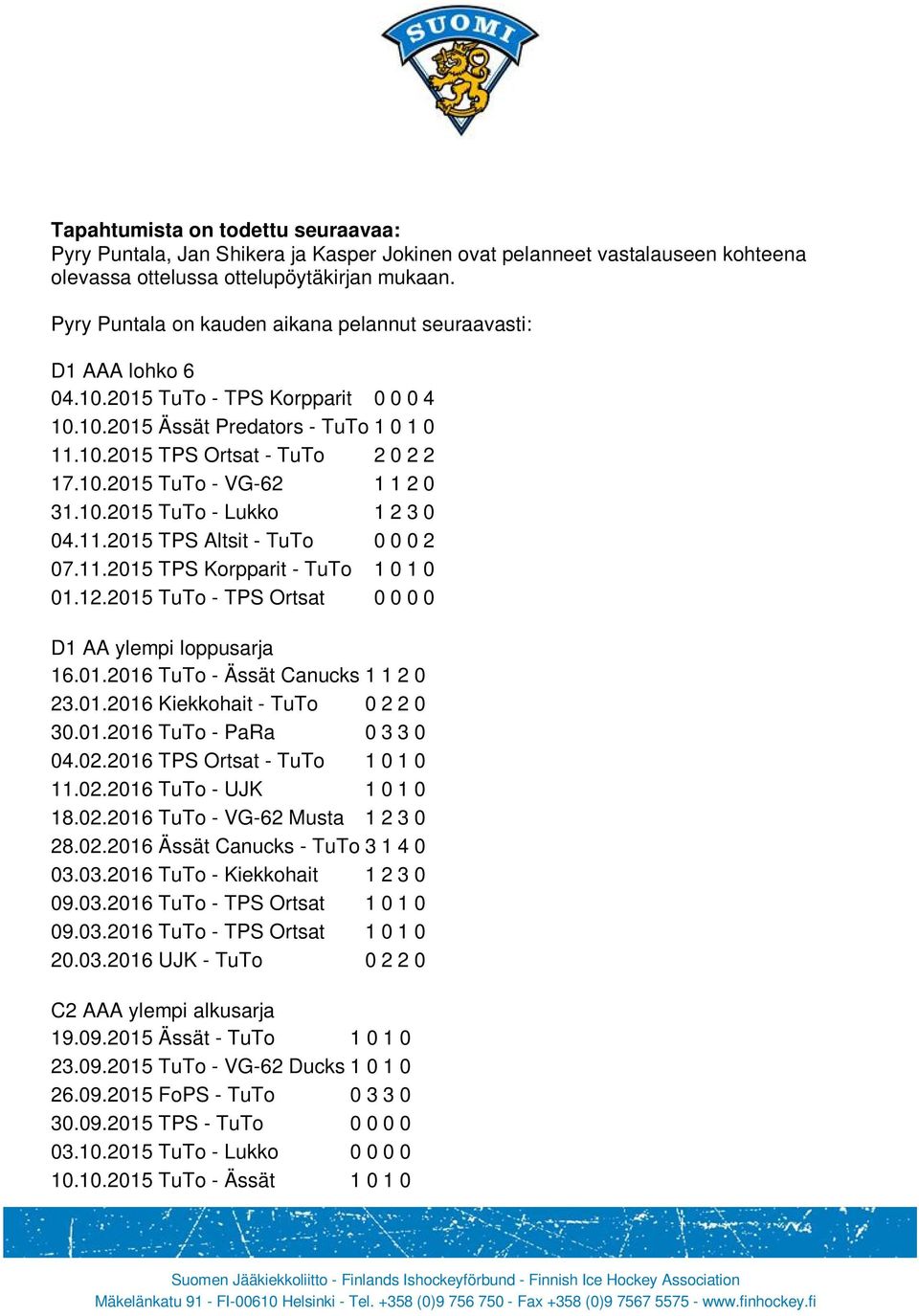 10.2015 TuTo - Lukko 1 2 3 0 04.11.2015 TPS Altsit - TuTo 0 0 0 2 07.11.2015 TPS Korpparit - TuTo 1 0 1 0 01.12.2015 TuTo - TPS Ortsat 0 0 0 0 D1 AA ylempi loppusarja 16.01.2016 TuTo - Ässät Canucks 1 1 2 0 23.