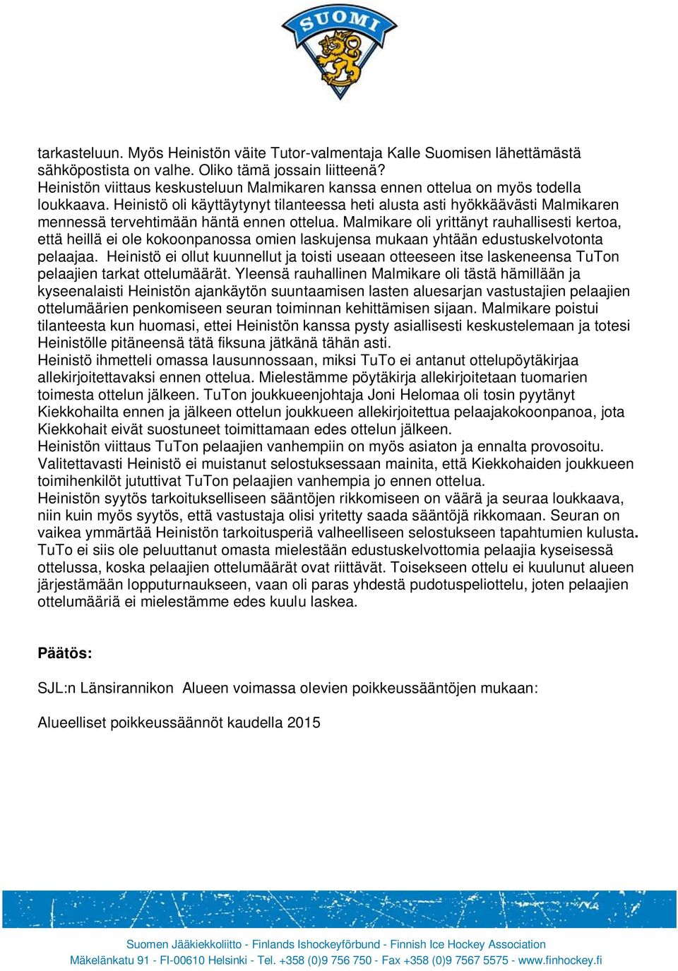 Heinistö oli käyttäytynyt tilanteessa heti alusta asti hyökkäävästi Malmikaren mennessä tervehtimään häntä ennen ottelua.