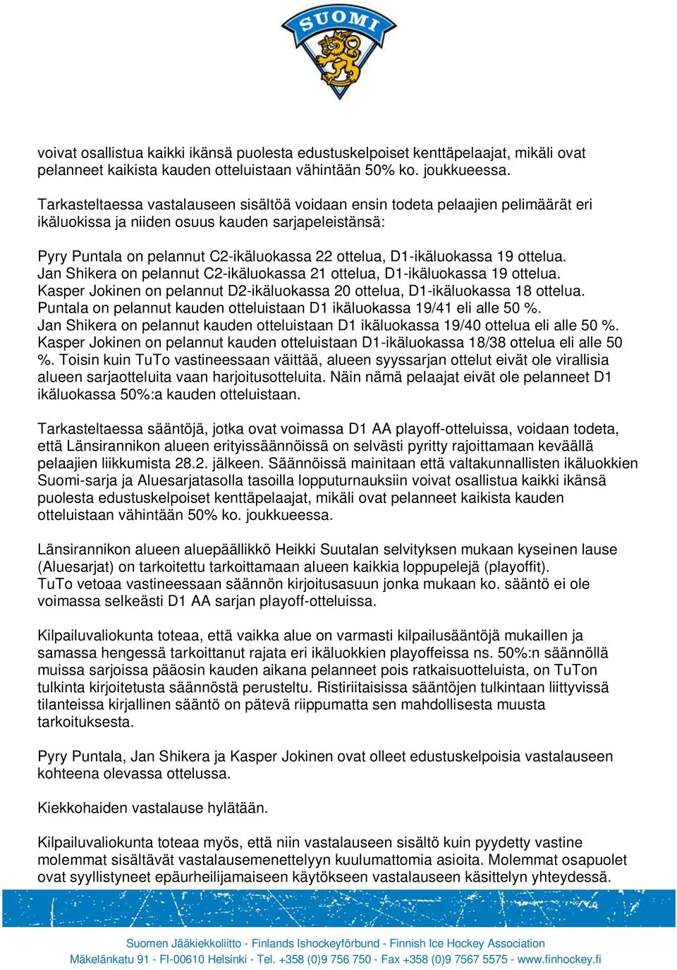 D1-ikäluokassa 19 ottelua. Jan Shikera on pelannut C2-ikäluokassa 21 ottelua, D1-ikäluokassa 19 ottelua. Kasper Jokinen on pelannut D2-ikäluokassa 20 ottelua, D1-ikäluokassa 18 ottelua.