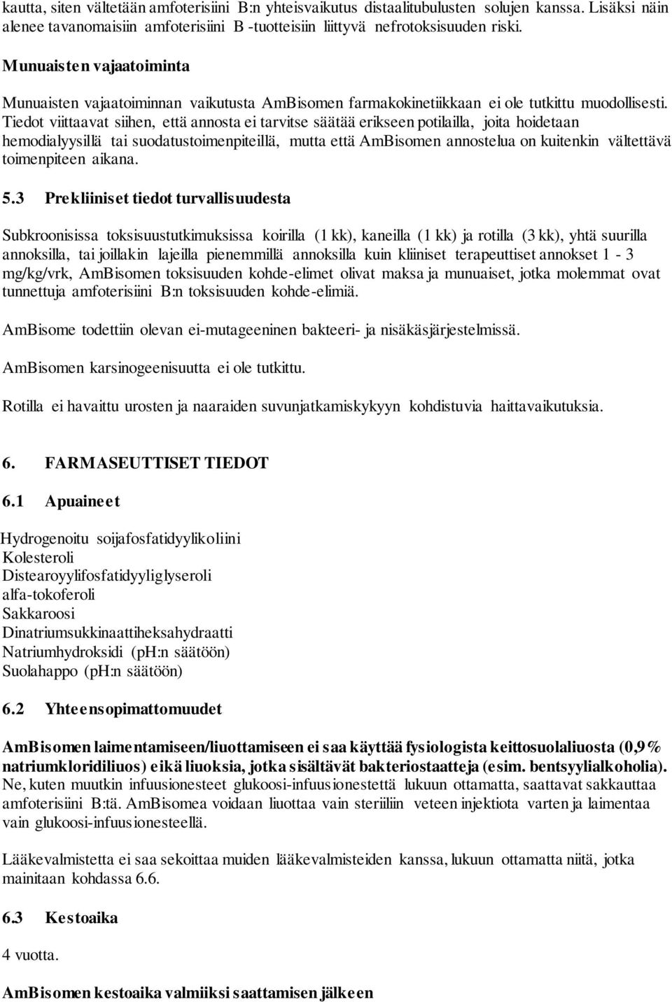 Tiedot viittaavat siihen, että annosta ei tarvitse säätää erikseen potilailla, joita hoidetaan hemodialyysillä tai suodatustoimenpiteillä, mutta että AmBisomen annostelua on kuitenkin vältettävä