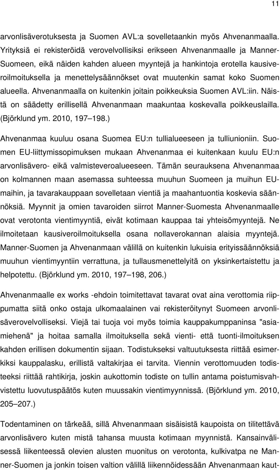 muutenkin samat koko Suomen alueella. Ahvenanmaalla on kuitenkin joitain poikkeuksia Suomen AVL:iin. Näistä on säädetty erillisellä Ahvenanmaan maakuntaa koskevalla poikkeuslailla. (Björklund ym.