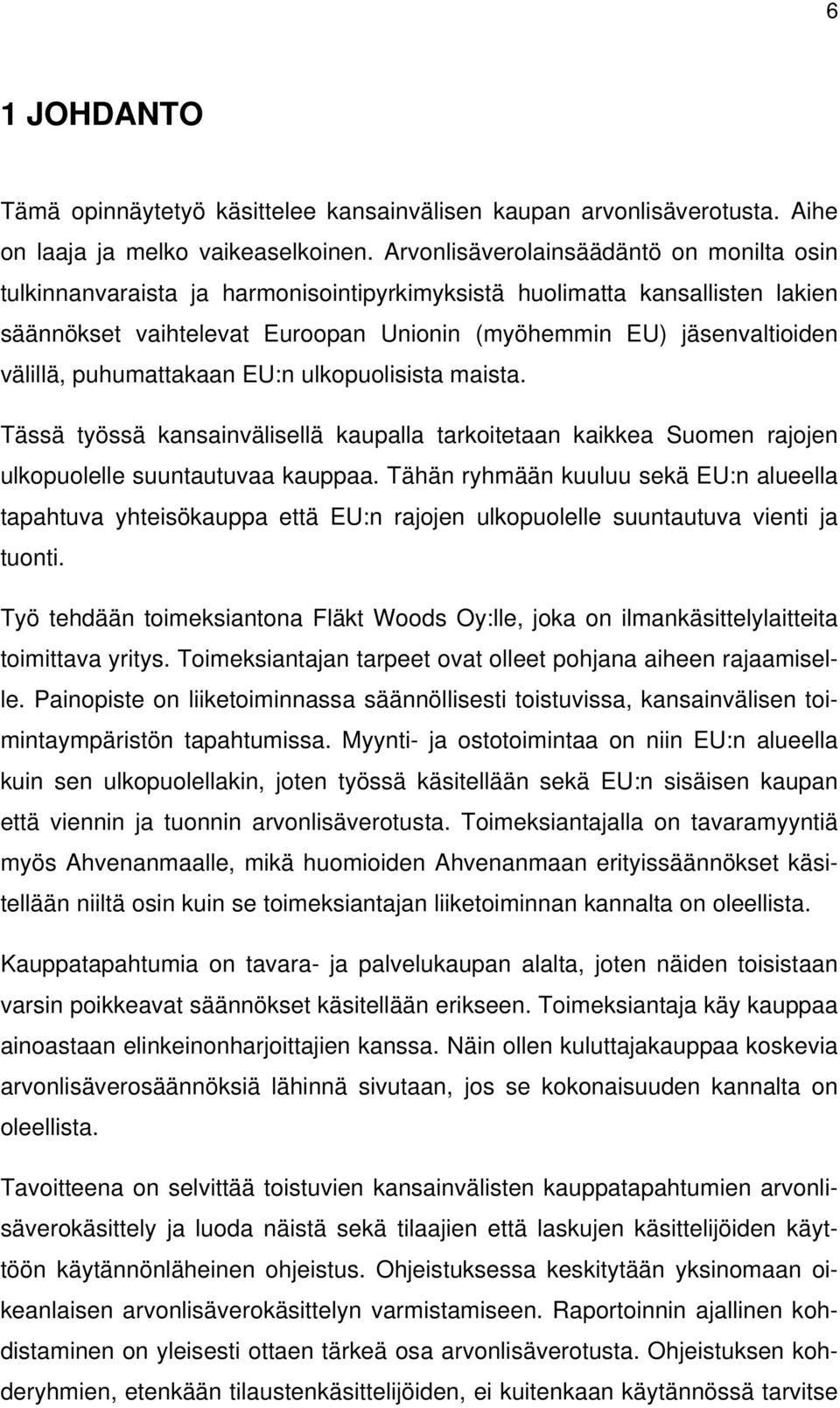 välillä, puhumattakaan EU:n ulkopuolisista maista. Tässä työssä kansainvälisellä kaupalla tarkoitetaan kaikkea Suomen rajojen ulkopuolelle suuntautuvaa kauppaa.