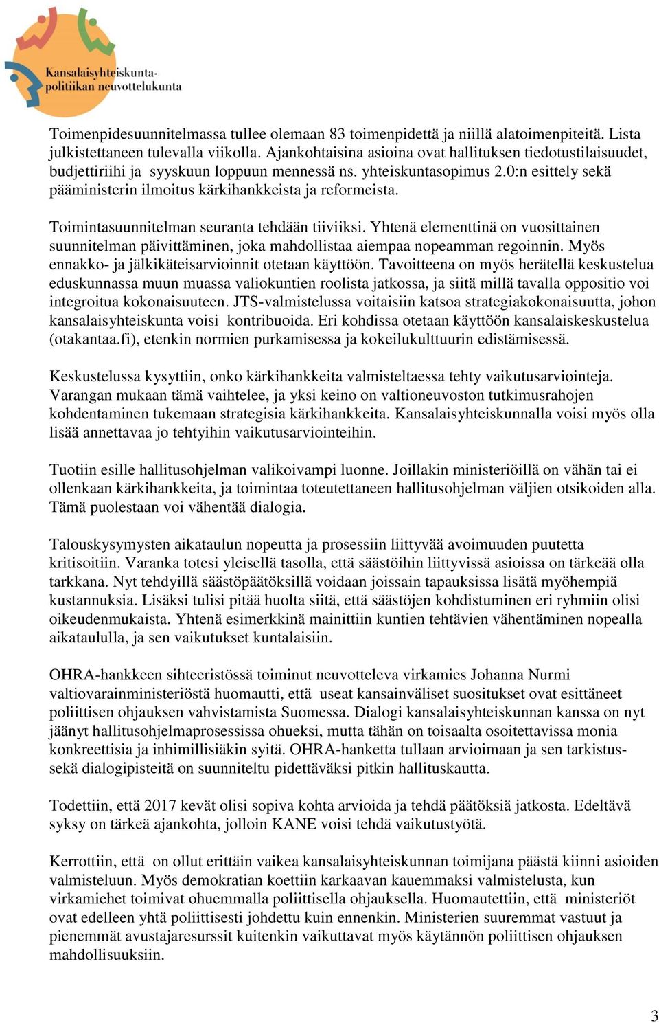 0:n esittely sekä pääministerin ilmoitus kärkihankkeista ja reformeista. Toimintasuunnitelman seuranta tehdään tiiviiksi.