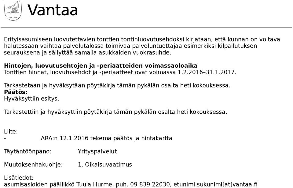 Tarkastetaan ja hyväksytään pöytäkirja tämän pykälän osalta heti kokouksessa. Päätös: Hyväksyttiin esitys. Tarkastettiin ja hyväksyttiin pöytäkirja tämän pykälän osalta heti kokouksessa.