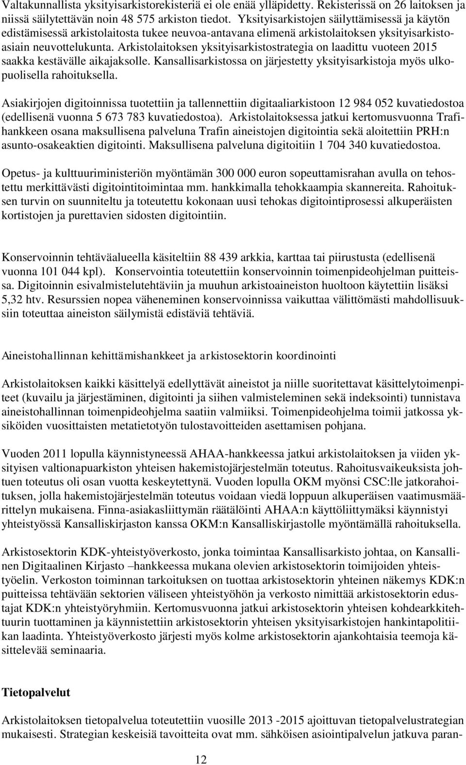 Arkistolaitoksen yksityisarkistostrategia on laadittu vuoteen 2015 saakka kestävälle aikajaksolle. Kansallisarkistossa on järjestetty yksityisarkistoja myös ulkopuolisella rahoituksella.