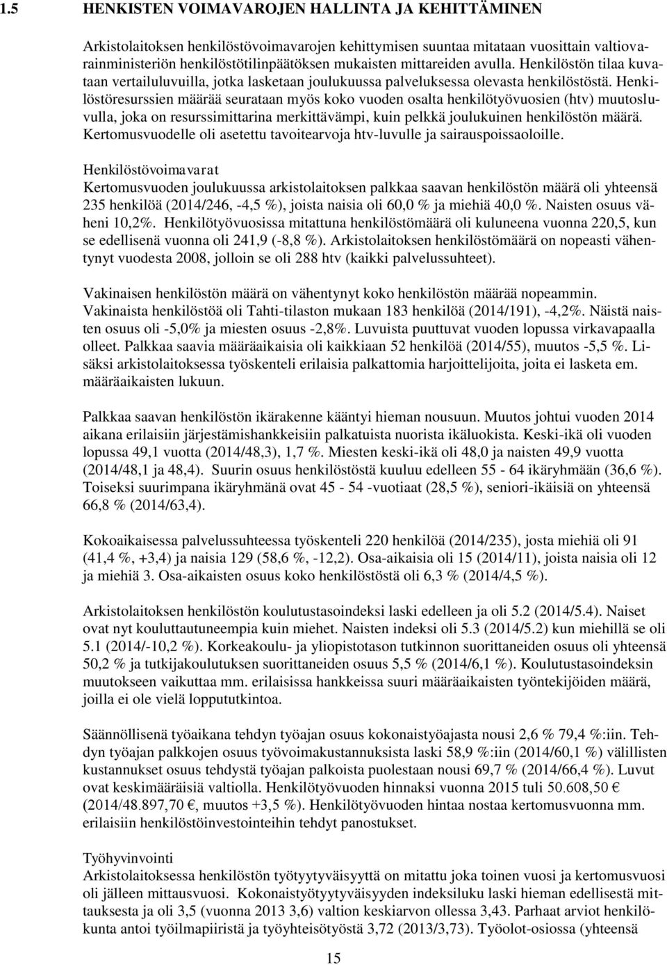 Henkilöstöresurssien määrää seurataan myös koko vuoden osalta henkilötyövuosien (htv) muutosluvulla, joka on resurssimittarina merkittävämpi, kuin pelkkä joulukuinen henkilöstön määrä.