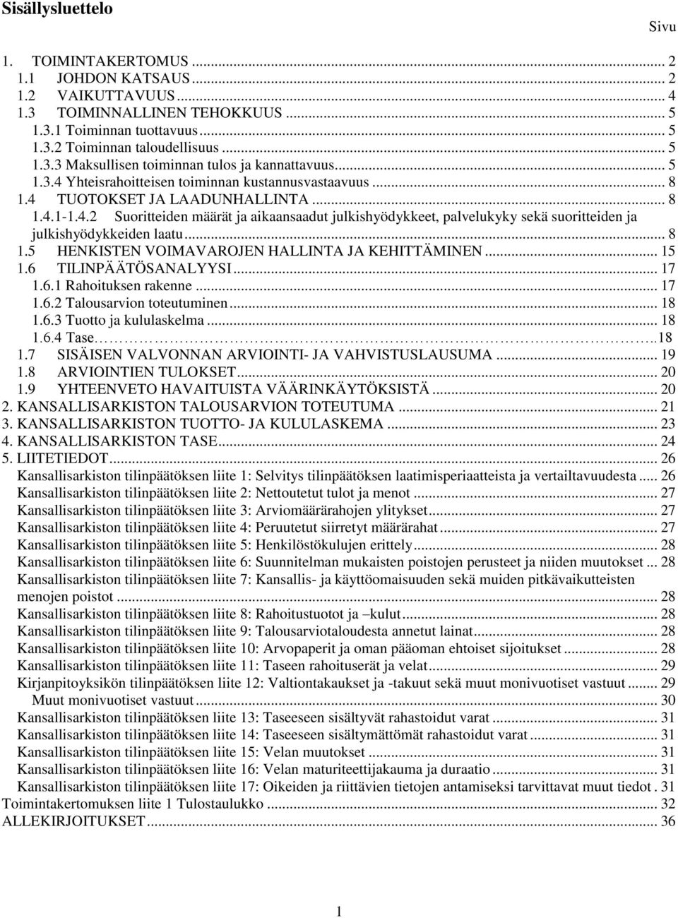 .. 8 1.5 HENKISTEN VOIMAVAROJEN HALLINTA JA KEHITTÄMINEN... 15 1.6 TILINPÄÄTÖSANALYYSI... 17 1.6.1 Rahoituksen rakenne... 17 1.6.2 Talousarvion toteutuminen... 18 1.6.3 Tuotto ja kululaskelma... 18 1.6.4 Tase.