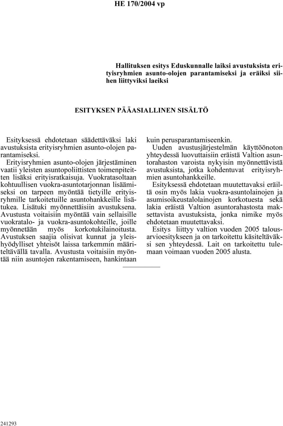Vuokratasoltaan kohtuullisen vuokra-asuntotarjonnan lisäämiseksi on tarpeen myöntää tietyille erityisryhmille tarkoitetuille asuntohankkeille lisätukea. Lisätuki myönnettäisiin avustuksena.