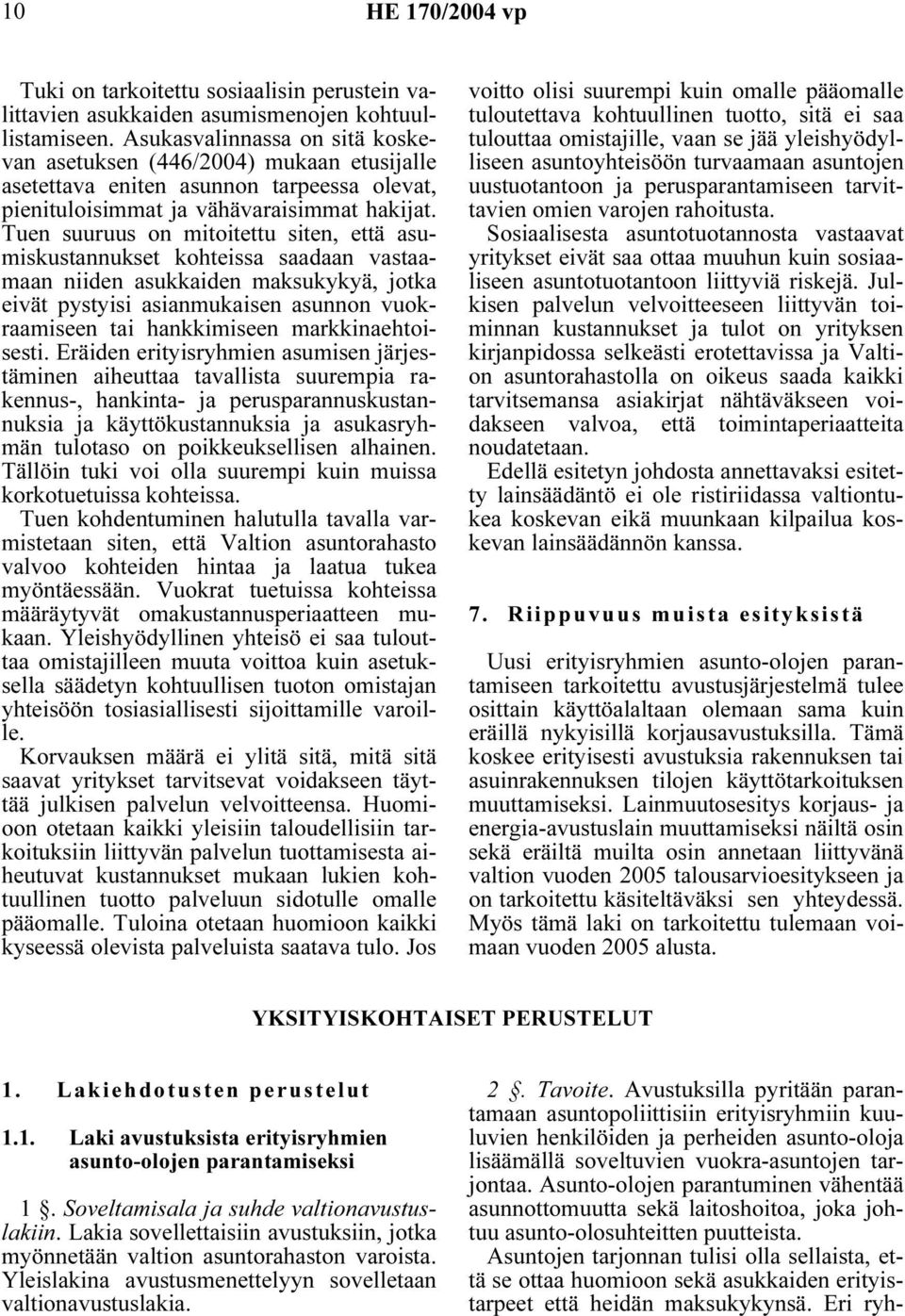 Tuen suuruus on mitoitettu siten, että asumiskustannukset kohteissa saadaan vastaamaan niiden asukkaiden maksukykyä, jotka eivät pystyisi asianmukaisen asunnon vuokraamiseen tai hankkimiseen