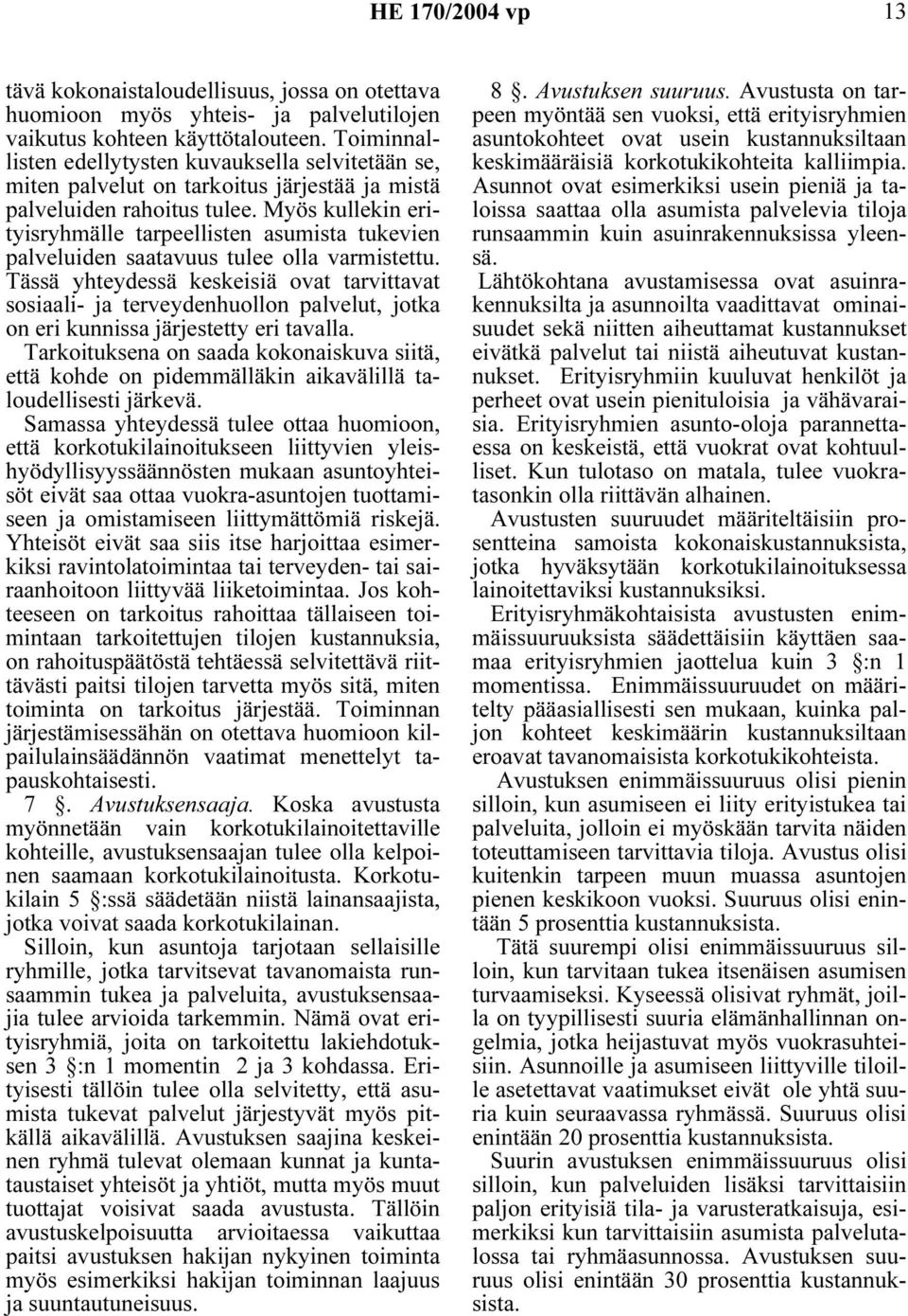 Myös kullekin erityisryhmälle tarpeellisten asumista tukevien palveluiden saatavuus tulee olla varmistettu.