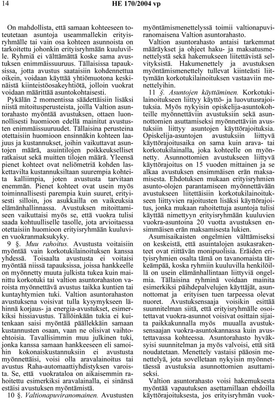 Tällaisissa tapauksissa, jotta avustus saataisiin kohdennettua oikein, voidaan käyttää yhtiömuotona keskinäistä kiinteistöosakeyhtiötä, jolloin vuokrat voidaan määrittää asuntokohtaisesti.