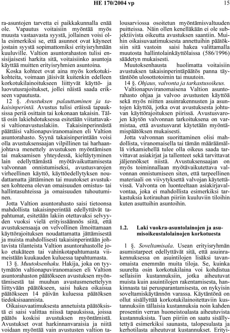 Valtion asuntorahaston tulisi ensisijaisesti harkita sitä, voitaisiinko asuntoja käyttää muitten erityisryhmien asuntoina.