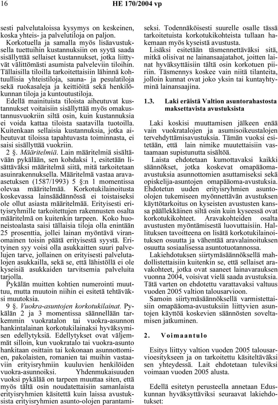 Tällaisilla tiloilla tarkoitettaisiin lähinnä kohtuullisia yhteistiloja, sauna- ja pesulatiloja sekä ruokasaleja ja keittiöitä sekä henkilökunnan tiloja ja kuntoutustiloja.