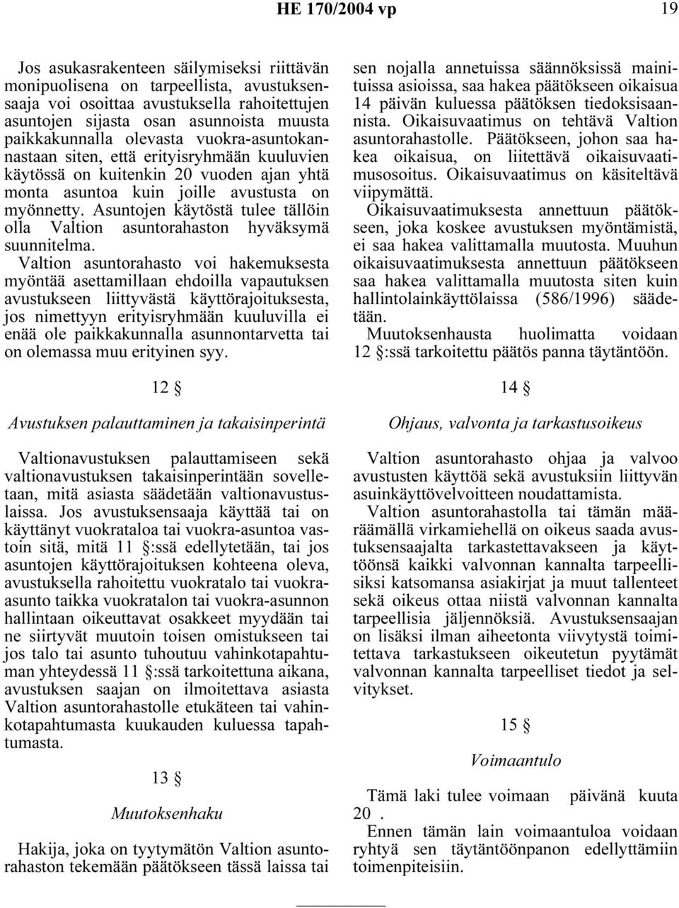 Asuntojen käytöstä tulee tällöin olla Valtion asuntorahaston hyväksymä suunnitelma.
