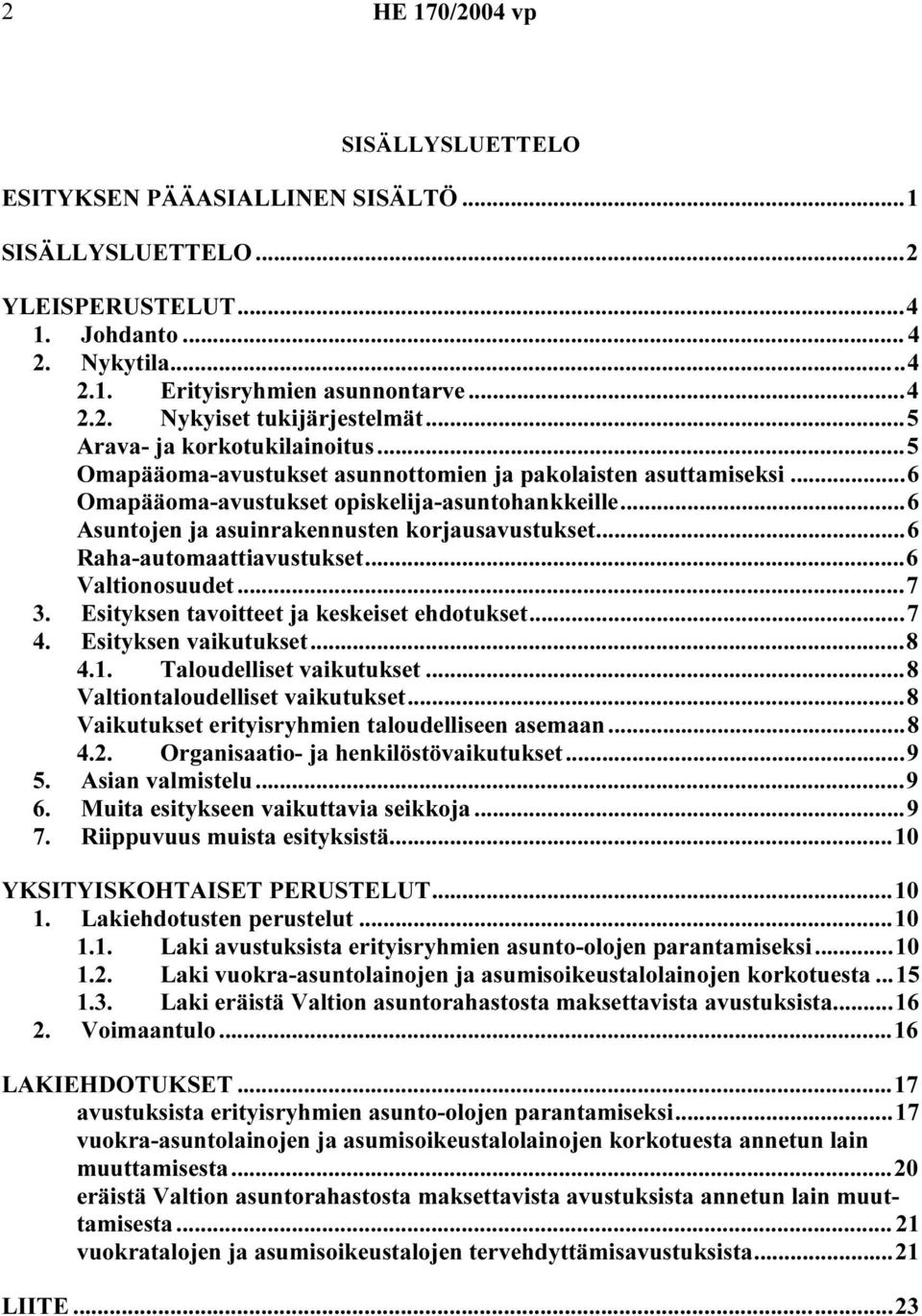 ..6 Asuntojen ja asuinrakennusten korjausavustukset...6 Raha-automaattiavustukset...6 Valtionosuudet...7 3. Esityksen tavoitteet ja keskeiset ehdotukset...7 4. Esityksen vaikutukset...8 4.1.