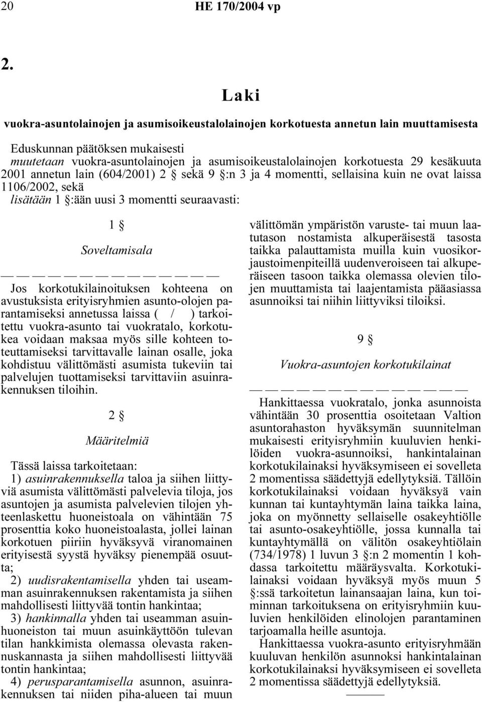 korkotukilainoituksen kohteena on avustuksista erityisryhmien asunto-olojen parantamiseksi annetussa laissa ( / ) tarkoitettu vuokra-asunto tai vuokratalo, korkotukea voidaan maksaa myös sille