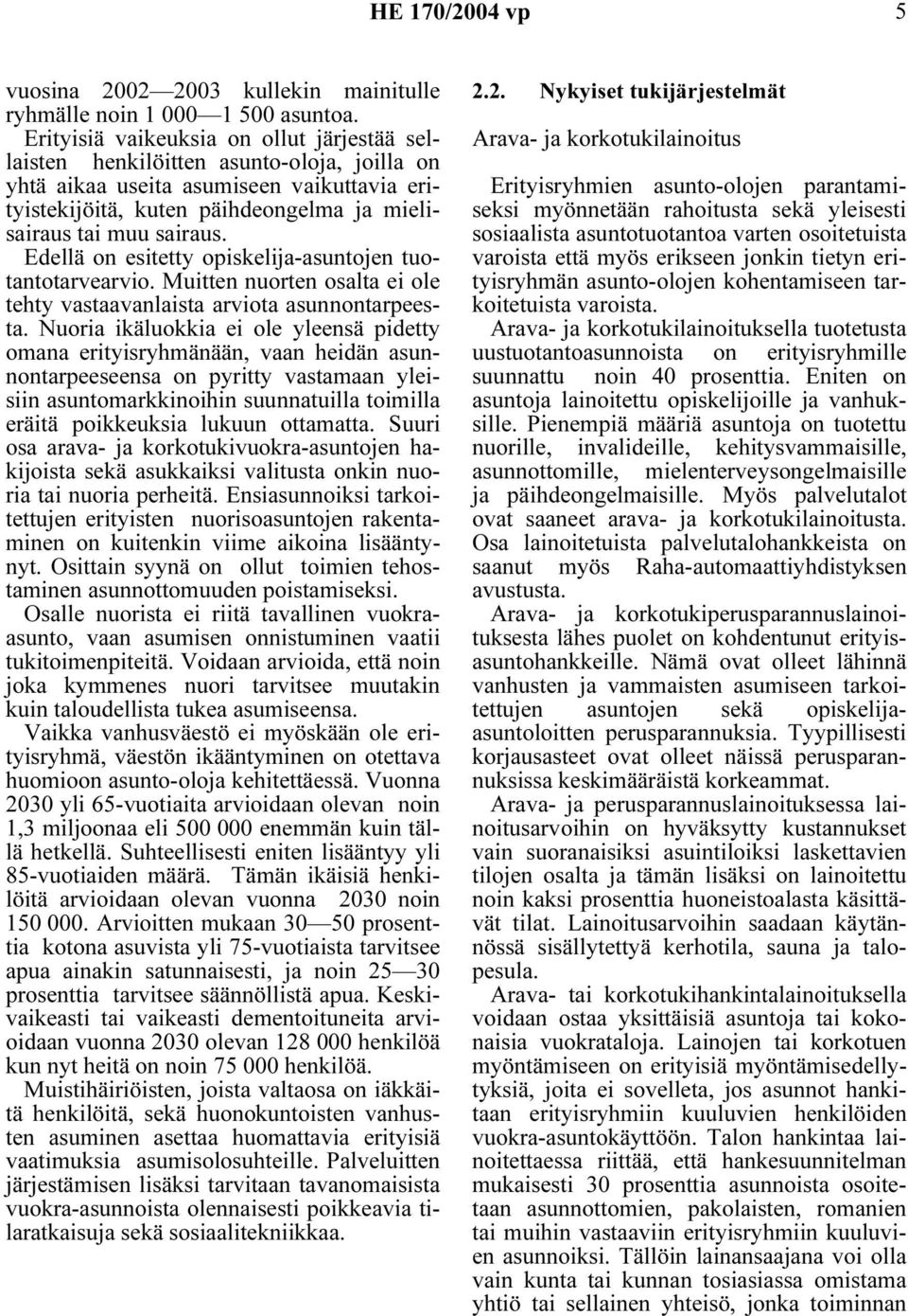 Edellä on esitetty opiskelija-asuntojen tuotantotarvearvio. Muitten nuorten osalta ei ole tehty vastaavanlaista arviota asunnontarpeesta.
