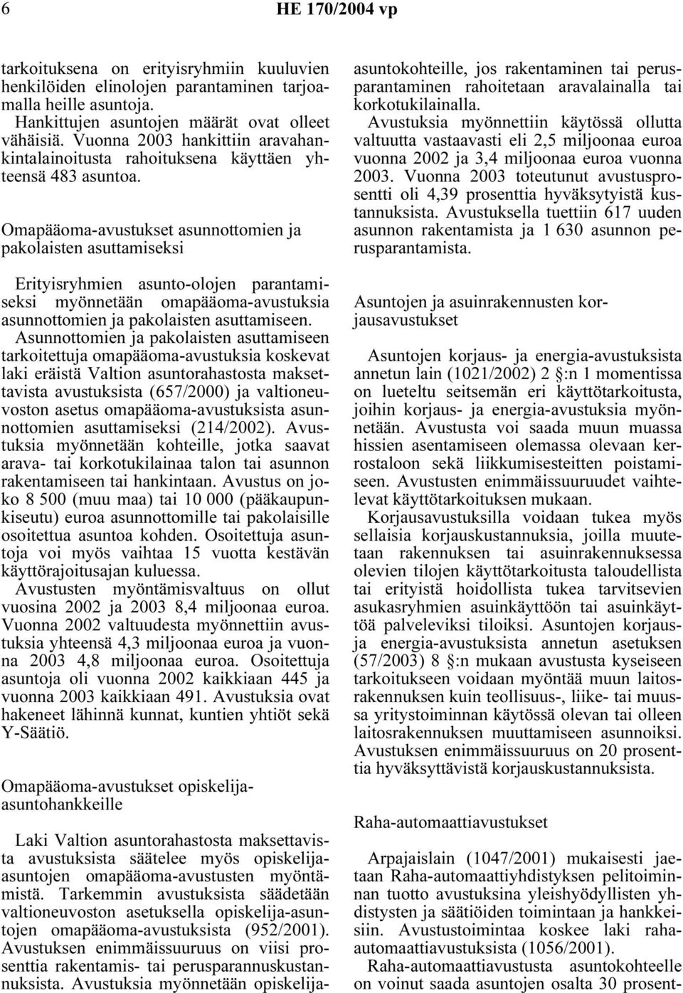 Omapääoma-avustukset asunnottomien ja pakolaisten asuttamiseksi Erityisryhmien asunto-olojen parantamiseksi myönnetään omapääoma-avustuksia asunnottomien ja pakolaisten asuttamiseen.