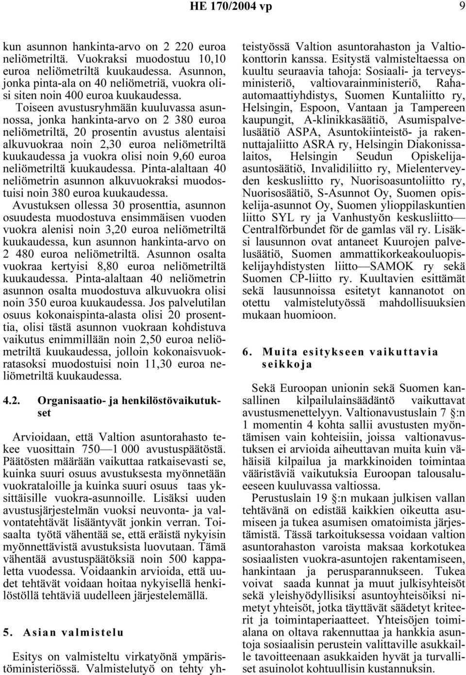 Toiseen avustusryhmään kuuluvassa asunnossa, jonka hankinta-arvo on 2 380 euroa neliömetriltä, 20 prosentin avustus alentaisi alkuvuokraa noin 2,30 euroa neliömetriltä kuukaudessa ja vuokra olisi