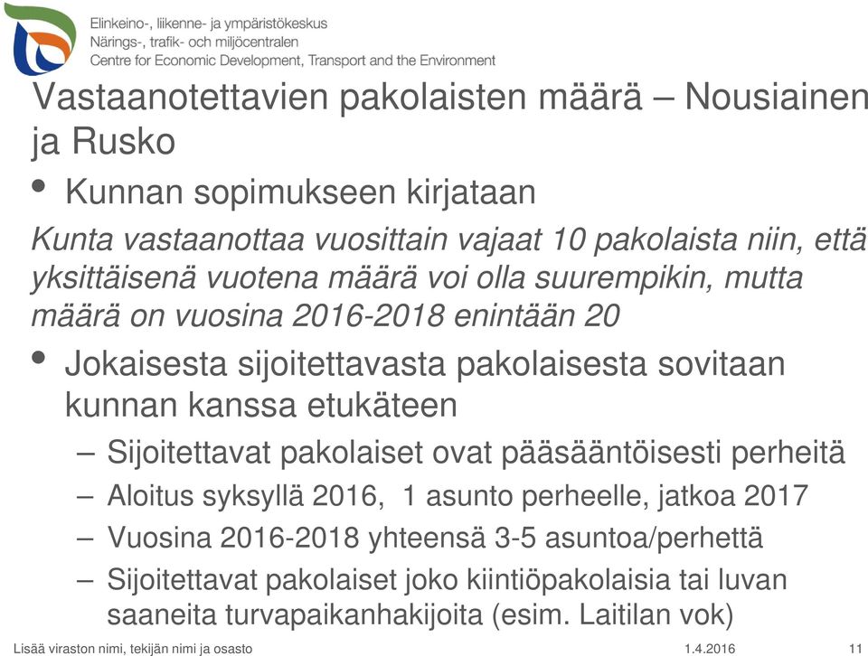 sovitaan kunnan kanssa etukäteen Sijoitettavat pakolaiset ovat pääsääntöisesti perheitä Aloitus syksyllä 2016, 1 asunto perheelle, jatkoa 2017