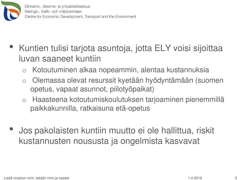 asunnot, piilotyöpaikat) Haasteena kotoutumiskoulutuksen tarjoaminen pienemmillä paikkakunnilla, ratkaisuna