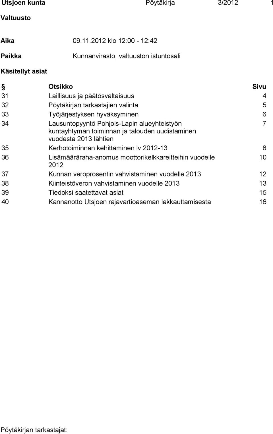 33 Työjärjestyksen hyväksyminen 6 34 Lausuntopyyntö Pohjois-Lapin alueyhteistyön 7 kuntayhtymän toiminnan ja talouden uudistaminen vuodesta 2013 lähtien 35 Kerhotoiminnan