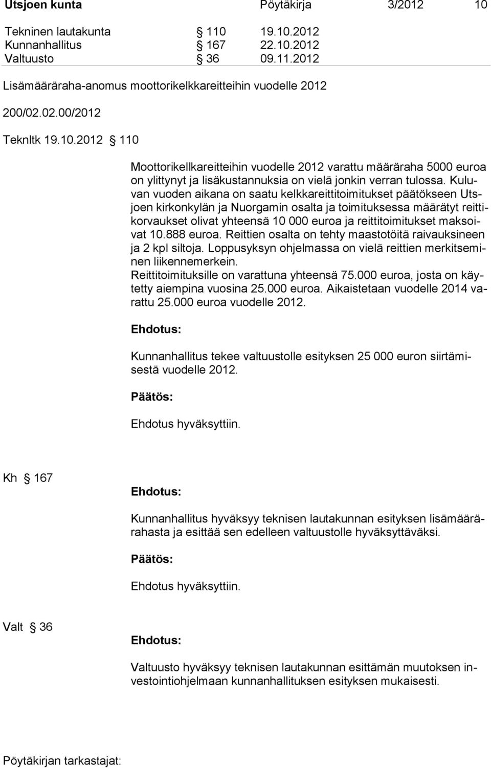 Kuluvan vuoden aikana on saatu kelkkareittitoimitukset päätökseen Utsjoen kirkonkylän ja Nuorgamin osalta ja toimituksessa määrätyt reittikorvaukset olivat yhteensä 10 000 euroa ja reittitoimitukset