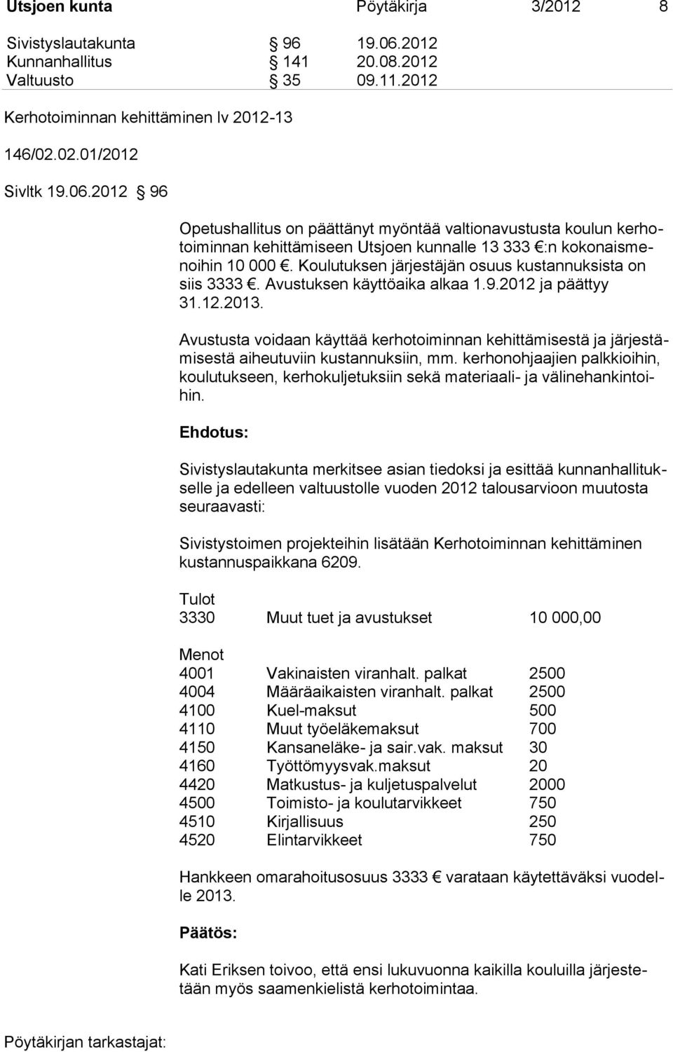 2012 96 Opetushallitus on päättänyt myöntää valtionavustusta koulun kerhotoiminnan kehittämiseen Utsjoen kunnalle 13 333 :n kokonaismenoihin 10 000.