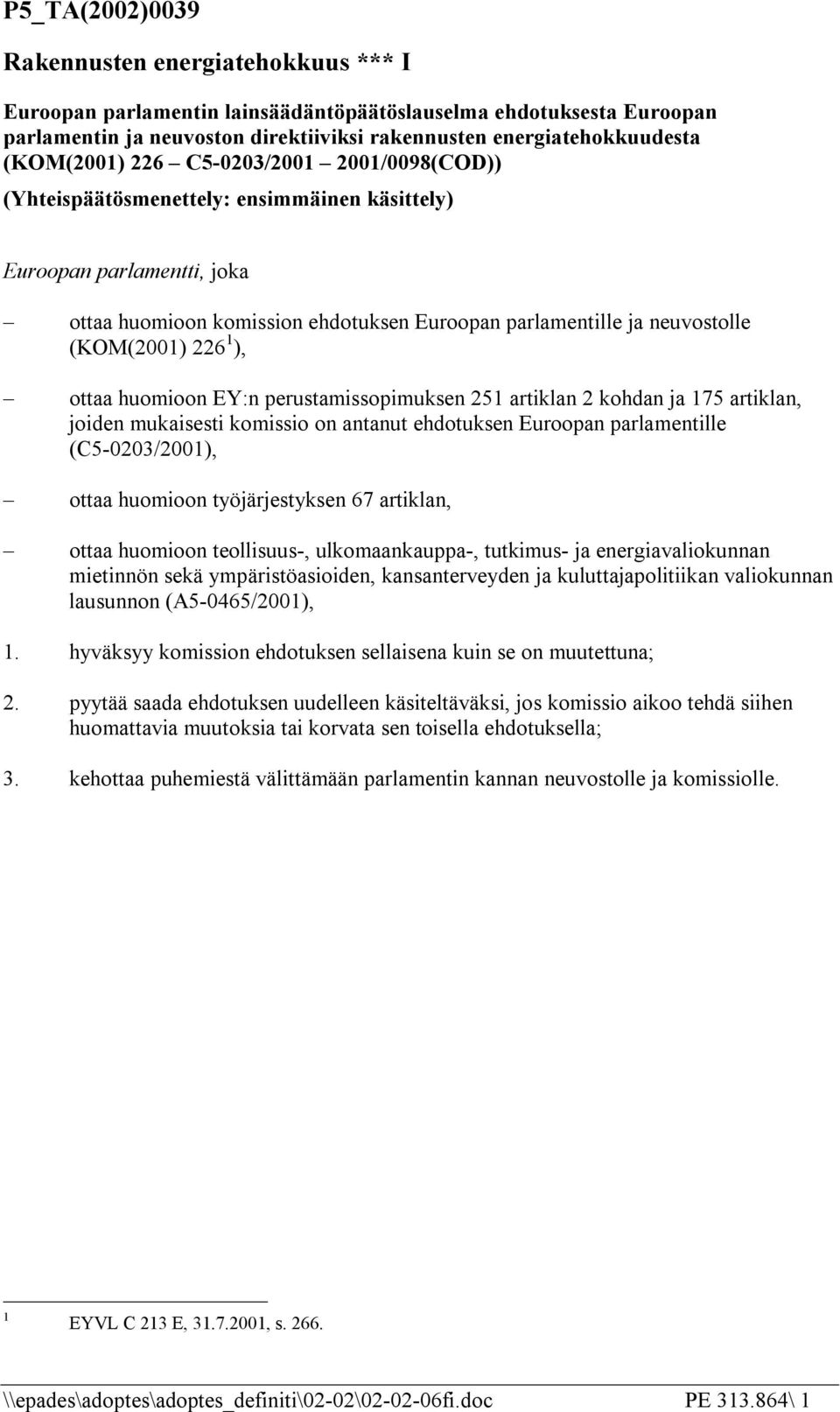 (KOM(2001) 226 1 ), ottaa huomioon EY:n perustamissopimuksen 251 artiklan 2 kohdan ja 175 artiklan, joiden mukaisesti komissio on antanut ehdotuksen Euroopan parlamentille (C5-0203/2001), ottaa