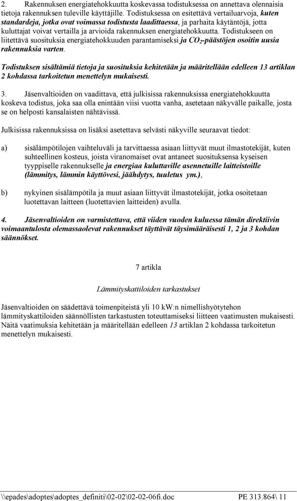 energiatehokkuutta. Todistukseen on liitettävä suosituksia energiatehokkuuden parantamiseksi ja CO 2 -päästöjen osoitin uusia rakennuksia varten.