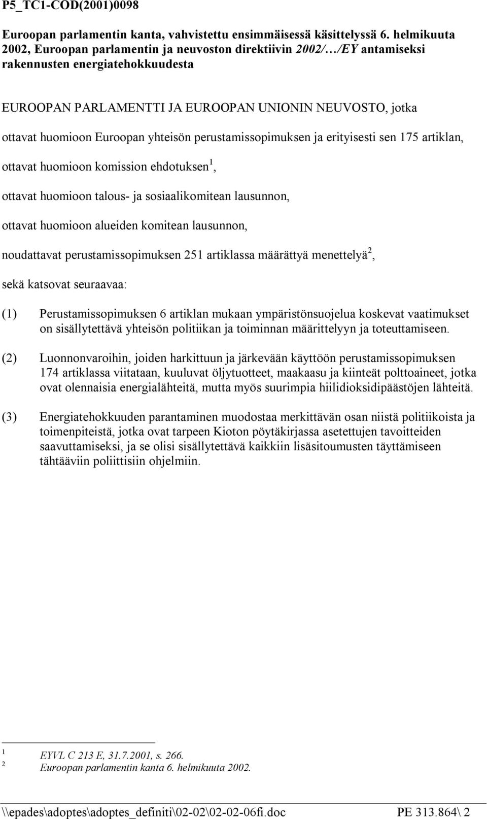 Euroopan yhteisön perustamissopimuksen ja erityisesti sen 175 artiklan, ottavat huomioon komission ehdotuksen 1, ottavat huomioon talous- ja sosiaalikomitean lausunnon, ottavat huomioon alueiden