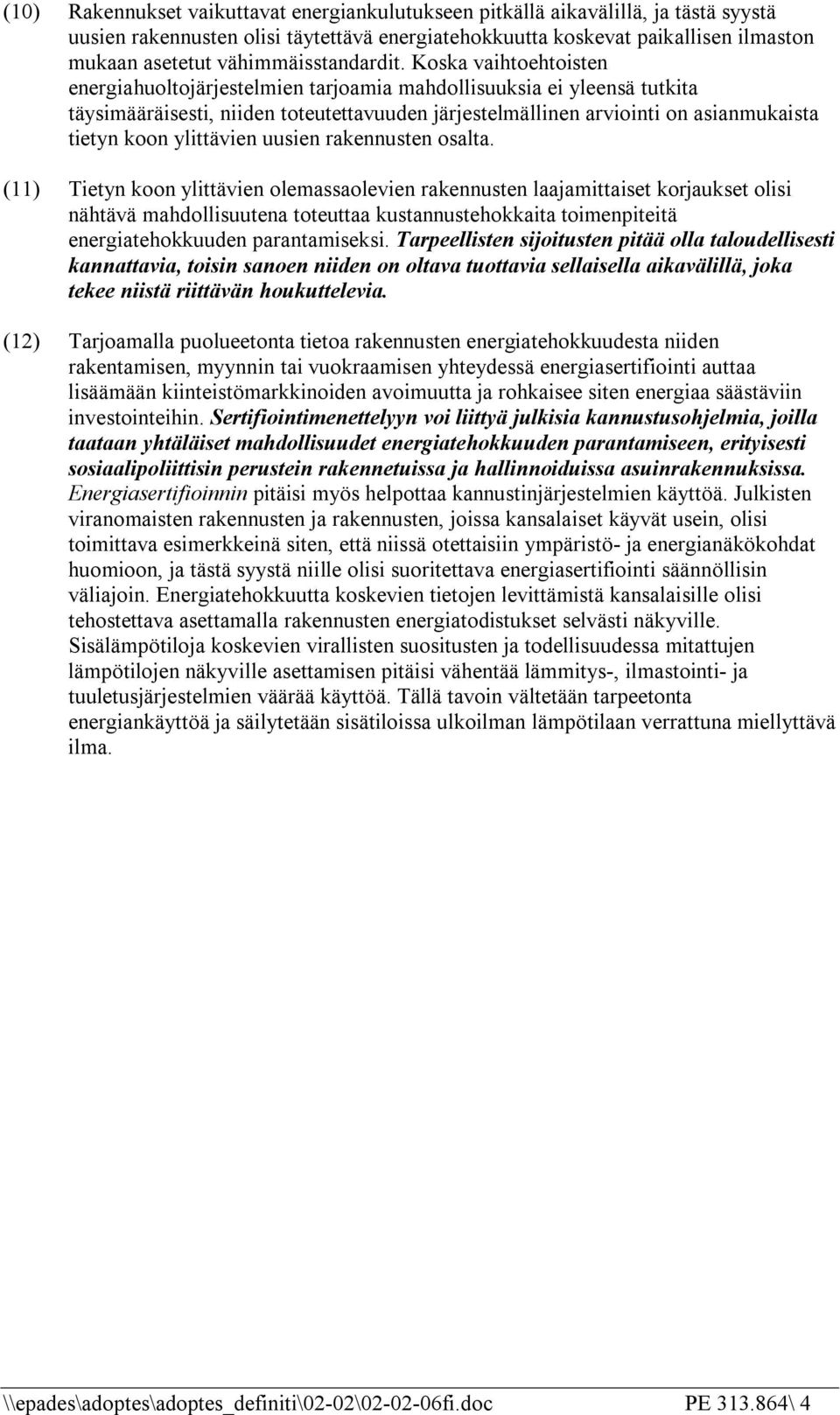 Koska vaihtoehtoisten energiahuoltojärjestelmien tarjoamia mahdollisuuksia ei yleensä tutkita täysimääräisesti, niiden toteutettavuuden järjestelmällinen arviointi on asianmukaista tietyn koon